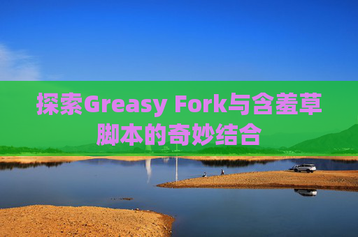 探索Greasy Fork与含羞草脚本的奇妙结合